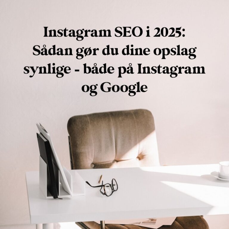 Instagram SEO i 2025: Sådan gør du dine opslag synlige – både på Instagram og Google
